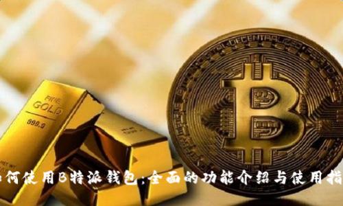 如何使用B特派钱包：全面的功能介绍与使用指南
