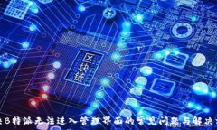   解决B特派无法进入管理界面的常见问题与解决