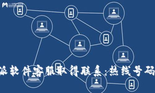 如何与B特派软件客服取得联系：热线号码及使用指南