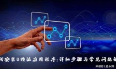 如何安装B特派应用程序：详细步骤与常见问题解