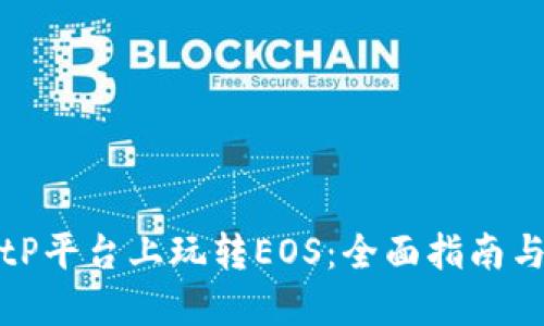 如何在BitP平台上玩转EOS：全面指南与实用技巧