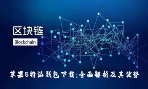 苹果B特派钱包下载：全面解析及其优势