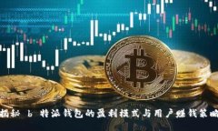 揭秘 b 特派钱包的盈利模式与用户赚钱策略