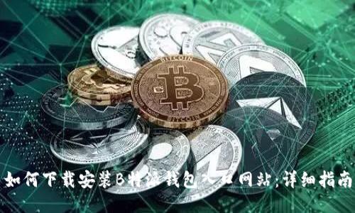 如何下载安装B特派钱包入口网站：详细指南