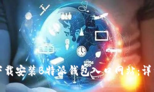 如何下载安装B特派钱包入口网站：详细指南