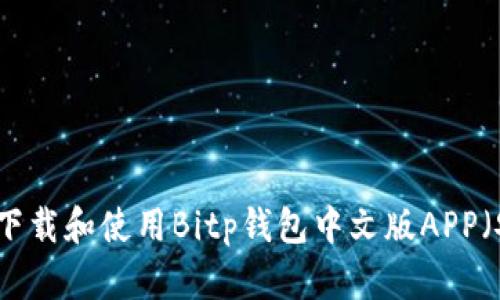 如何下载和使用Bitp钱包中文版APP（安卓）