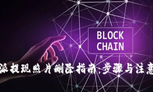 比特派提现照片删除指南：步骤与注意事项