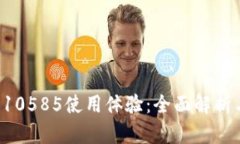 你的B特派10585使用体验：全面解析与实用技巧