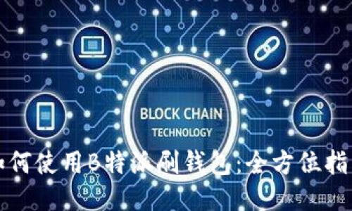 如何使用B特派刷钱包：全方位指南