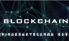 迅速获取B特派最新版本下载及使用指南—适合苹