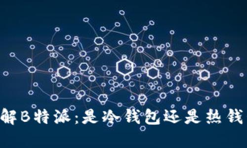 了解B特派：是冷钱包还是热钱包？