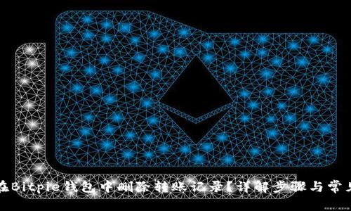 如何在Bitpie钱包中删除转账记录？详解步骤与常见问题