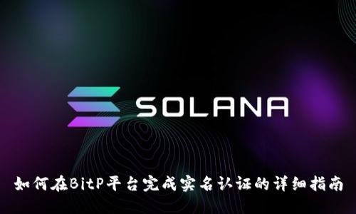 如何在BitP平台完成实名认证的详细指南