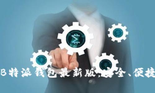 全面解读BitPB特派钱包最新版：安全、便捷与功能全解析