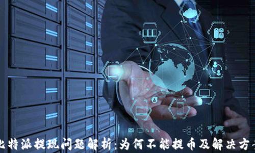 
比特派提现问题解析：为何不能提币及解决方案