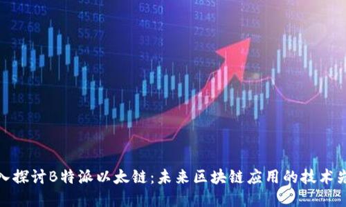 深入探讨B特派以太链：未来区块链应用的技术先锋