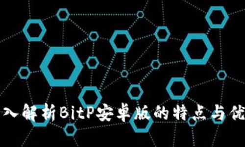深入解析BitP安卓版的特点与优势