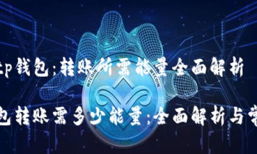 莅临Bitp钱包：转账所需能量全面解析

Bitp钱包转账需多少能量：全面解析与常见问题