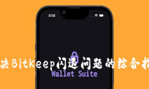 解决BitKeep闪退问题的综合指南
