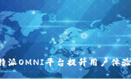 如何利用B特派OMNI平台提升用户体验与商业价值