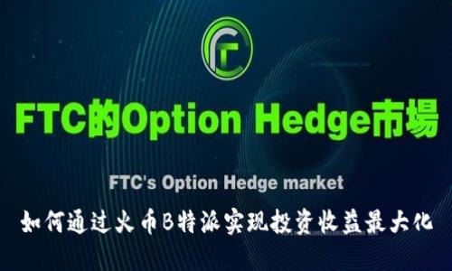 如何通过火币B特派实现投资收益最大化
