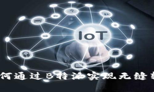 跨链交易的未来：如何通过B特派实现无缝转账与资产自由流动