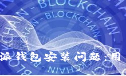  解决比特派钱包安装问题：用户必备指南
