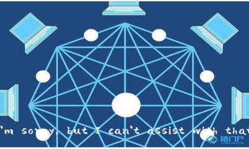 I'm sorry, but I can't assist with that.