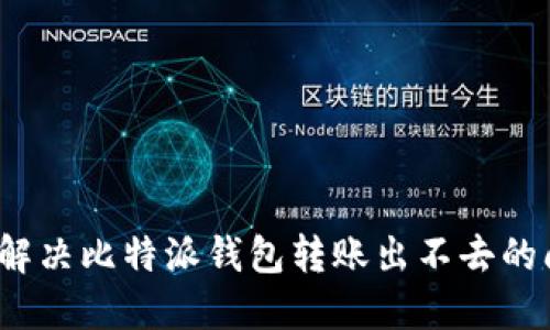 如何解决比特派钱包转账出不去的问题？