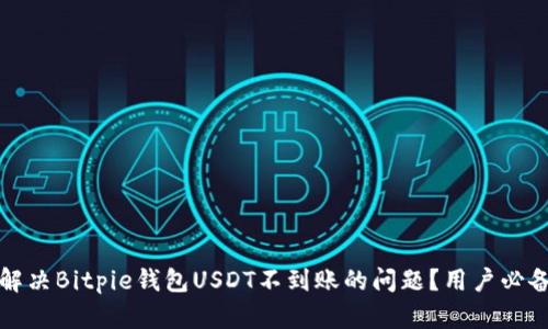 如何解决Bitpie钱包USDT不到账的问题？用户必备指南