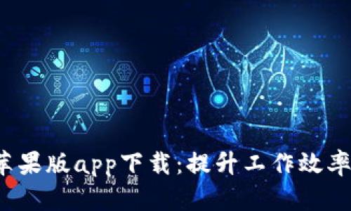 最新B特派苹果版app下载：提升工作效率的智能选择