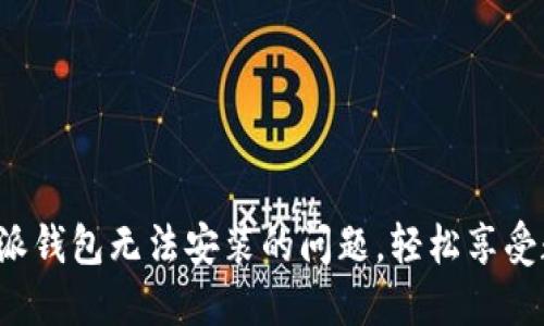 解决苹果B特派钱包无法安装的问题，轻松享受数字金融服务