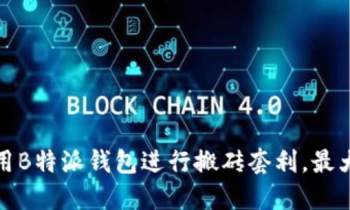 如何利用B特派钱包进行搬砖套利，最大化收益