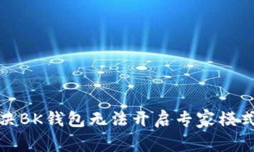 如何解决BK钱包无法开启专家模式的问题