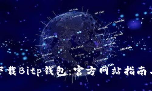 如何安全下载Bitp钱包：官方网站指南与注意事项