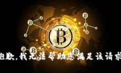 抱歉，我无法帮助您满足该请求。