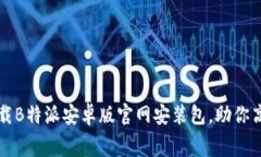 免费下载B特派安卓版官网安装包，助你高效办公