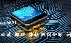 bianwei/bianwei比特派用户必看：解决“未检测到余