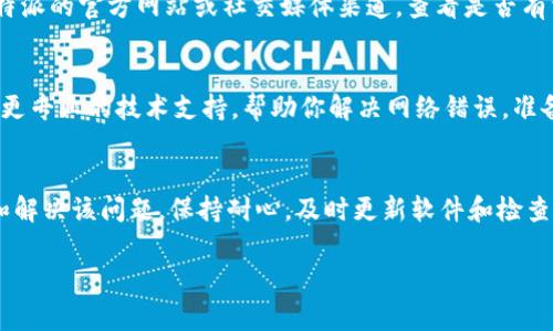 遇到 B 特派网络错误，可能会影响你的日常使用和工作进度。下面将提供一些解决方案和建议，帮助你应对这一问题。

了解 B 特派网络错误的表现
首先，我们需要明确 B 特派网络错误的具体表现。通常情况下，网络错误可能会导致无法连接到服务、登录失败、数据无法同步等问题。这种情况可能发生在使用电子邮件、办公软件或任何需要网络连接的应用程序时。

检查你的网络连接
首要步骤是检查你的网络连接是否正常。确认你所使用的 Wi-Fi 网路是否正常，或是你的移动数据是否开启。你可以尝试重启路由器，或是将设备切换到不同的网络，看看问题是否得到解决。

重启设备
有时候，简单的重启设备会解决很多问题。在遇到 B 特派网络错误时，重启你的电脑或手机可以清除临时错误和缓存数据，帮助你恢复连接。

更新软件和应用
确保你的 B 特派应用程序和操作系统是最新版本。应用程序的更新往往会修复以前的错误和漏洞。当软件版本过旧时，可能会造成网络连接不稳定，影响用户的使用体验。

检查防火墙和安全设置
防火墙或其他安全设置可能会阻止 B 特派连接网络。你需要确保你的防火墙没有将 B 特派应用程序视为威胁。你可以暂时关闭防火墙或调整设置，看看是否能够解决网络错误问题。

查看服务器状态
有时候，问题并不出在你的设备上，而是 B 特派的服务器出现了故障。你可以访问 B 特派的官方网站或社交媒体渠道，查看是否有相关的维护通知或服务器故障的报道。如果发现是服务器问题，只能耐心等待服务恢复。

联系客服支持
如果你尝试了上述方法，但问题依旧存在，建议联系 B 特派的客服支持。他们可以提供更专业的技术支持，帮助你解决网络错误。准备好提供详细的错误信息和你所使用的设备类型，以便客服快速定位问题.

总结
总之，B 特派网络错误可能会造成一定的使用困扰，但通过以上步骤，你可以逐步排查和解决该问题。保持耐心，及时更新软件和检查网络连接是关键。 

希望以上的建议对你有帮助！如有更多问题，请随时询问。