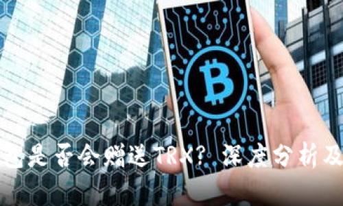比特派钱包是否会赠送TRX? 深度分析及用户反馈