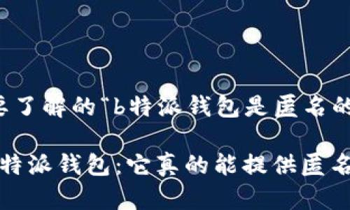 您想要了解的“b特派钱包是匿名的吗？”

揭秘b特派钱包：它真的能提供匿名性吗？