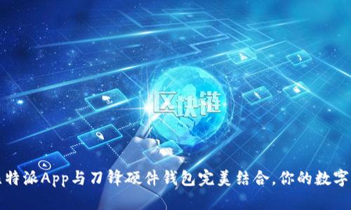 如何将比特派App与刀锋硬件钱包完美结合，你的数字资产管理