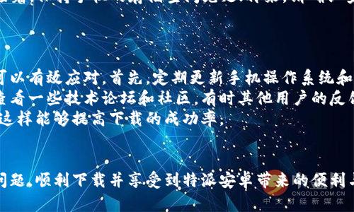 特派安卓无法下载的原因及解决方案，你需要知道的五个关键因素

特派安卓, 安卓应用, 下载问题, 解决方案, 用户体验/guanjianci

引言
特派安卓是一款广受欢迎的应用软件，但有时候用户可能会遇到无法下载的问题。这种情况可能会让你感到非常困扰，尤其是当你迫切需要使用这款应用时。本文将深入探讨造成特派安卓无法下载的原因，提供有效的解决方案，帮助你重新顺利下载并体验这款应用。

常见的问题分析
首先，我们需要了解为什么特派安卓会出现下载问题。常常，这种情况与设备设置、网络环境以及应用商店的状态等因素有直接关系。以下是几个可能导致下载失败的原因：

1. 网络连接不稳定
网络问题是导致应用无法下载的一个重要因素。如果你的手机在尝试下载特派安卓时，网络信号不稳定，下载自然会失败。此时，建议检查你的Wi-Fi或移动数据连接，确保信号良好、速度正常。
如果网络正常但仍无法下载，可以尝试重启路由器或手机。这种简单的操作有时能够解决许多意想不到的问题。另外，如果使用的是公共网络，可能会有限制，导致无法下载应用。

2. 应用商店问题
有时候问题并不在于你的设备或网络，而是应用商店本身的故障。例如，Google Play商店有时会出现维护或更新，导致部分应用无法下载。在这种情况下，可以尝试到其他应用市场寻找特派安卓，或者稍后再试。
此外，检查你的应用商店是否需要更新。如果你使用的是旧版应用商店，可能会限制下载功能。因此，确保你的商店应用是最新版本，有助于解决问题。

3. 存储空间不足
下载应用需要足够的存储空间。如果你的手机存储空间几乎用尽，那么特派安卓可能无法成功下载。建议定期清理手机中的冗余文件和应用，以腾出足够的空间。
你可以通过删除一些不常用的应用、清理缓存等方法来增加存储空间。在手机设置中查看存储使用情况，可以帮助你了解哪些文件占用了大量空间。

4. 安全设置或权限问题
在某些情况下，手机的安全设置也可能阻止下载应用。例如，某些安全软件可能将特派安卓误判为潜在风险，从而禁止下载。在设置中查看安全条款，确保你的设备允许下载来自未知来源的应用。
同时，也要检查是否开启了必要的应用权限，例如存储和网络等。这些权限的缺失都会导致下载过程的失败。

5. 设备兼容性问题
最后，特派安卓可能与某些型号的手机不兼容。不同的安卓版本可能会导致下载失败。如果你的设备过于老旧，建议考虑升级系统或直接下载特派安卓的兼容版本。
在官方网站或开发者提供的平台上寻找适配你的设备的版本，通常能够解决软件兼容性的问题。

解决方案总结
总结来说，遇到特派安卓无法下载的问题时，首先检查网络连接，确保稳定；其次，查看应用商店的状态和更新；接着，保持手机的存储空间充足；再来，请确认安全设置和权限；最后，确保设备与应用兼容。
如果以上方法均尝试后依然无效，建议联系应用的客服支持，反馈你的问题，他们或许能提供额外的帮助。

个人经验分享与建议
作为一名安卓应用的重度用户，我也曾经历过类似的下载困扰。在这些困难的时刻，我发现了几个额外的技巧可以有效应对。首先，定期更新手机操作系统和应用商店，不仅对下载问题有帮助，也能提升手机的性能和安全性。
此外，我也习惯在连接稳定的Wi-Fi环境下进行下载，这样能够避免因流量不够而中断下载的问题。同时，我会查看一些技术论坛和社区，有时其他用户的反馈能给我带来意想不到的解决办法。
最后，与其像往常一样单单依赖某一个应用商店，不妨尝试多个平台下载应用，避免出现应用获取不到的情况，这样能够提高下载的成功率。

结束语
特派安卓无法下载的情况的确令人困扰，但通过以上分析与建议，我们希望能够帮助到你。希望你能尽快解决问题，顺利下载并享受到特派安卓带来的便利与乐趣！如果你有其他技巧和建议，欢迎分享你的经验，让更多的用户受益。