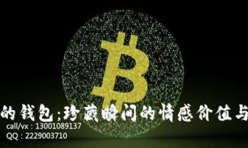 数字时代的钱包：珍藏瞬间的情感价值与保存技巧