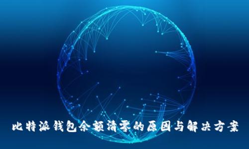 比特派钱包余额清零的原因与解决方案