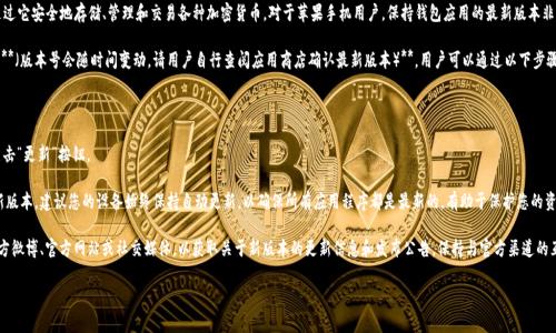 比特派（Bitpie）钱包是一款流行的数字货币钱包，用户可以通过它安全地存储、管理和交易各种加密货币。对于苹果手机用户，保持钱包应用的最新版本非常重要，因为更新通常会修复漏洞、增强安全性并增加新功能。

截至2023年10月，比特派钱包在苹果应用商店的最新版本是**（版本号会随时间变动，请用户自行查阅应用商店确认最新版本）**。用户可以通过以下步骤来检查和更新他们的比特派钱包：

1. 打开苹果手机的“App Store”应用。
2. 点击右下角的“更新”选项。
3. 在更新列表中寻找“比特派”应用，如果有可用的更新，请点击“更新”按钮。

如果您的应用没有出现在更新列表中，表示您已经使用了最新版本。建议您的设备始终保持自动更新，以确保所有应用程序都是最新的，有助于保护您的资产安全。

此外，用户在使用比特派钱包期间，也应该定期查看比特派官方微博、官方网站或社交媒体，以获取关于新版本的更新信息和发布公告。保持与官方渠道的互动，能够及时掌握应用的最新动态以及新功能和改进。

如您有其他具体问题，欢迎随时提问！