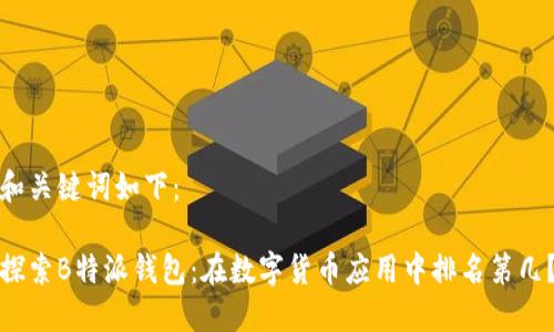 和关键词如下：

探索B特派钱包：在数字货币应用中排名第几？