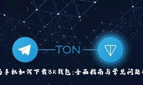 华为手机如何下载BK钱包：全面指南与常见问题解答