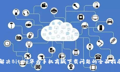 解决Bitpie华为手机商城下载问题的全面指南