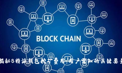 揭秘B特派钱包挖矿费用：用户需知的关键要素